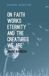 E-book, On Faith, Works, Eternity and the Creatures We Are, Bloomsbury Publishing
