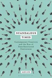 E-book, Scandalous Times : Contemporary Creativity and the Rise of State-Sanctioned Controversy, Bloomsbury Publishing