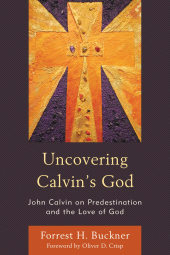 eBook, Uncovering Calvin's God : John Calvin on Predestination and the Love of God, Fortress Academic
