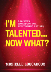 E-book, I'm Talented... Now What? : A 16-Week Workbook for Performing Artists, Limelight Editions