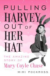 eBook, Pulling Harvey Out of Her Hat : The Amazing Story of Mary Coyle Chase, Limelight Editions