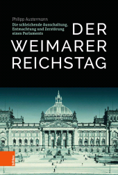 m, Der Weimarer Reichstag : Die schleichende Ausschaltung, Entmachtung und Zerstörung eines Parlaments, Böhlau Köln