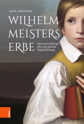E-book, Wilhelm Meisters Erbe : Deutsche Bildungsidee und globale Digitalisierung. Eine Inventur, Böhlau Köln