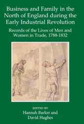 E-book, Business and Family in the North of England During the Early Industrial Revolution : Records of the Lives of Men and Women in Trade, 1788-1832, The British Academy