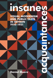 E-book, Insane Acquaintances : Visual Modernism and Public Taste in Britain, 1910-1951, The British Academy
