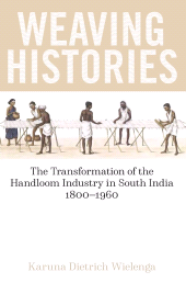 E-book, Weaving Histories : The Transformation of the Handloom Industry in South India, 1800-1960, The British Academy