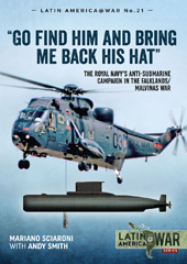 E-book, Go Find Him and Bring Me Back His Hat : The Royal Navy's Anti-Submarine Campaign in the Falklands/Malvinas War, Casemate Group