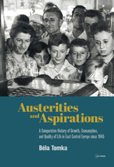 E-book, Austerities and Aspirations : A Comparative History of Growth, Consumption, and Quality of Life in East Central Europe since 1945, Central European University Press