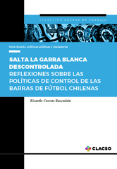 E-book, Salta la Garra Blanca descontrolada : reflexiones sobre las políticas de control de las barras de fútbol chilena, Cuevas Bascuñán, Ricardo, Consejo Latinoamericano de Ciencias Sociales