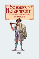 eBook, So warn's die Holzknecht'. : Geschichten und Dokumente aus ihrem Leben., Deutscher Betriebswirte-Verlag
