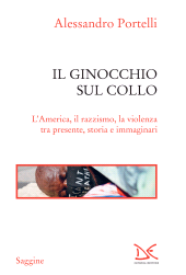 eBook, Il ginocchio sul collo : l'America, il razzismo, la violenza tra presente, storia e immaginari, Donzelli Editore