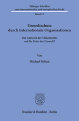 E-book, Umweltschutz durch Internationale Organisationen. : Die Antwort des Völkerrechts auf die Krise der Umwelt?, Kilian, Michael, Duncker & Humblot