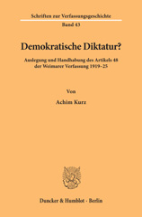 eBook, Demokratische Diktatur? : Auslegung und Handhabung des Artikels 48 der Weimarer Verfassung 1919-25., Kurz, Achim, Duncker & Humblot