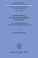 E-book, Die Entwicklung der Versicherungsaufsicht in Frankreich. : Vom Ancien Régime bis zum ersten Versicherungsaufsichtsgesetz 1938., Leitenbacher, Veronika, Duncker & Humblot