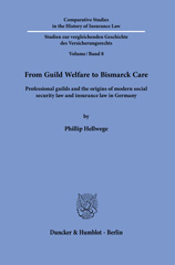 E-book, From Guild Welfare to Bismarck Care. : Professional guilds and the origins of modern social security law and insurance law in Germany., Hellwege, Phillip, Duncker & Humblot