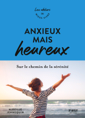E-book, Anxieux mais heureux : Ssur le chemin de la sérénité : les ateliers du mieux-vivre, First Éditions
