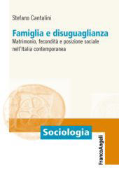 eBook, Famiglia e disuguaglianza : matrimonio, fecondità e posizione sociale nell'Italia contemporanea, Cantalini, Stefano, Franco Angeli