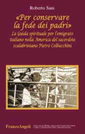 eBook, "Per conservare la fede dei padri" : la Guida spirituale per l'emigrato italiano nella America del sacerdote scalabriniano Pietro Colbacchini, Sani, Roberto, Franco Angeli