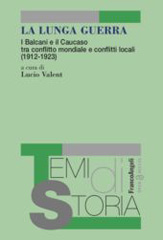 E-book, La lunga guerra : I Balcani e il Caucaso tra conflitto mondiale e conflitti locali (1912-1923), Franco Angeli