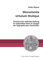 eBook, Monumenta virtutum titulique : Senatorische Selbstdarstellung im spätantiken Rom im Spiegel der epigraphischen Denkmäler, Franz Steiner Verlag GmbH