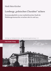 E-book, Lembergs "polnischen Charakter" sichern : Kommunalpolitik in einer multiethnischen Stadt der Habsburgermonarchie zwischen 1861/62 und 1914, Franz Steiner Verlag GmbH