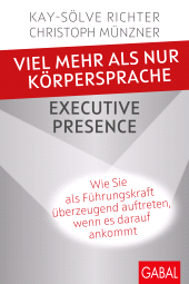 eBook, Viel mehr als nur Körpersprache -Executive Presence : Wie Sie als Führungskraft überzeugend auftreten, wenn es darauf ankommt, GABAL Verlag