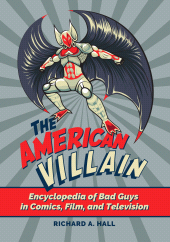 E-book, The American Villain : Encyclopedia of Bad Guys in Comics, Film, and Television, Greenwood Press