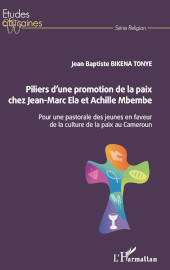 E-book, Piliers d'une promotion de la paix chez Jean-Marc Ela et Achille Mbembe : pour une pastorale des jeunes en faveur de la culture de la paix au Cameroun, L'Harmattan