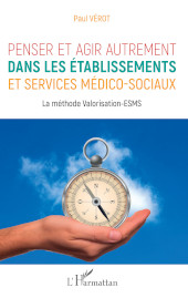 eBook, Penser et agir autrement dans les établissements et services médico-sociaux : la méthode Valorisation-ESMS, L'Harmattan