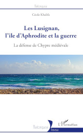 eBook, Les Lusignan, l'île d'Aphrodite et la guerre : la défense de Chypre médiévale, L'Harmattan