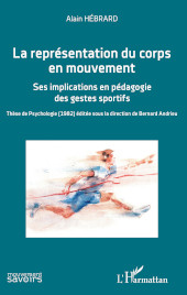 E-book, La représentation du corps en mouvement : ses implications en pédagogie des gestes sportifs : thèse de psychologie (1982), Hébrard, Alain, L'Harmattan