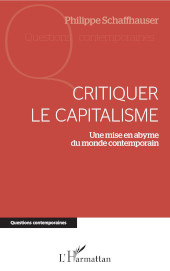 E-book, Critiquer le capitalisme : une mise en abyme du monde contemporain, Schaffhauser, Philippe, Editions L'Harmattan