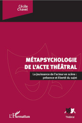 E-book, La métapsychologie de l'acte théâtral : la jouissance de l'acteur en scène : présence et liberté du sujet, Editions L'Harmattan