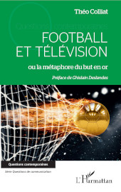 E-book, Football et télévision : ou la métaphore du but en or, Colliat, Théo, Editions L'Harmattan