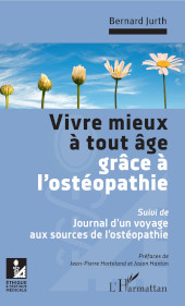 E-book, Vivre mieux à tout âge grâce à l'ostéopathie : suivi de : journal d'un voyage aux sources de l'ostéopathie, Jurth, Bernard, Editions L'Harmattan