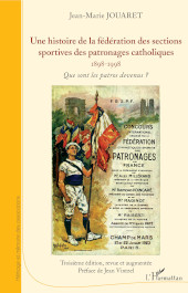 E-book, Une histoire de la fédération des sections sportives des patronages catholiques : 1898-1998 : que sont les patros devenus ?, Jouaret, Jean-Marie, Editions L'Harmattan