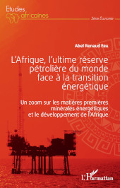 E-book, L'Afrique, l'ultime réserve pétrolière du monde face à la transition énergétique : un zoom sur les matières premières minérales énergétiques et le développement de l'afrique, Editions L'Harmattan
