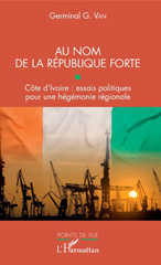 eBook, Au nom de la république forte : Côte d'Ivoire : essais politiques pour une hégémonie régionale, Van, Germinal Gérard, L'Harmattan