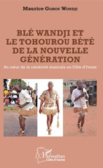 E-book, Blé Wandji et le tohourou bété de la nouvelle génération : au coeur de la créativité musicale en Côte d'Ivoire, Gohou Wondji, Maurice, L'Harmattan Côte d'Ivoire