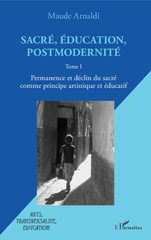 eBook, Sacré, éducation, postmodernité, vol. 1 : Permanence et déclin du sacré comme principe artistique et éducatif, L'Harmattan