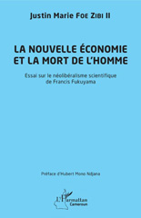 E-book, La nouvelle économie et la mort de l'homme : essai sur le néolibéralisme scientifique de Francis Fukuyama, Foe Zibi, Justin Marie II., L'Harmattan Cameroun