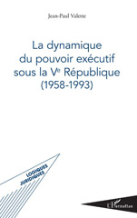 E-book, La dynamique du pouvoir exécutif sous la Ve République (1958-1993), Valette, Jean-Paul, L'Harmattan