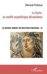 E-book, Le Moyen-Orient en restructuration, vol. 4 : La Syrie : un conflit asymétrique dévastateur, Fellous, Gérard, L'Harmattan