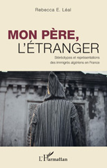 E-book, Mon père, l'étranger : stéréotypes et représentations des immigrés algériens en France, Léal, Rebecca E., L'Harmattan