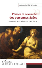 E-book, Penser la sexualité des personnes âgées : de Disney à l'Ehpad du XXIe siècle, Leroy, Alexander Maria, L'Harmattan