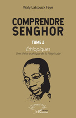 E-book, Comprendre Senghor, vol. 2 : Éthiopiques : une thèse poétique de la négritude, Faye, Waly Latsouck, L'Harmattan Sénégal