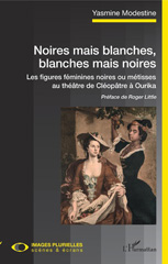 E-book, Noires mais blanches, blanches mais noires : les figures féminines noires ou métisses au théâtre de Cléopâtre à Ourika, L'Harmattan