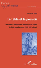 E-book, La table et le pouvoir : une histoire des cuisiniers dans les palais royaux de Sahè et du Danhomè : XVIIIe-XIXe siècles, L'Harmattan