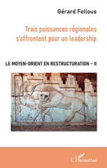 E-book, Le Moyen-Orient en restructuration, vol. 2 : Trois puissances régionales s'affrontent pour un leadership, Fellous, Gérard, L'Harmattan
