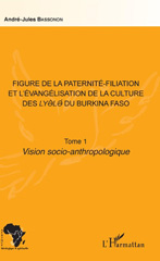 E-book, Figure de la paternité-filiation et l'évangélisation de la culture des Lyèlé du Burkina Faso, vol. 1 : Vision socio-anthropologique, Bassonon, André-Jules, L'Harmattan